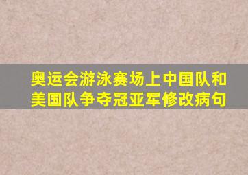 奥运会游泳赛场上中国队和美国队争夺冠亚军修改病句