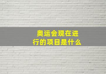 奥运会现在进行的项目是什么