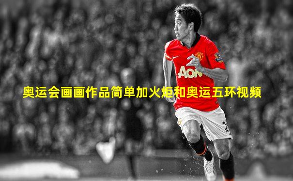 奥运会画画作品简单加火炬和奥运五环视频