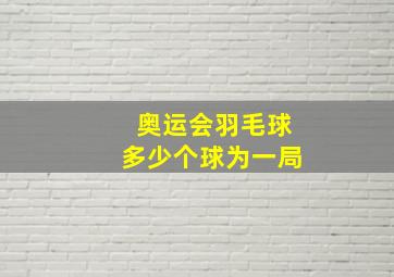 奥运会羽毛球多少个球为一局