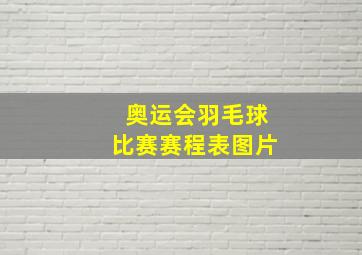 奥运会羽毛球比赛赛程表图片