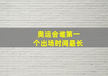 奥运会谁第一个出场时间最长