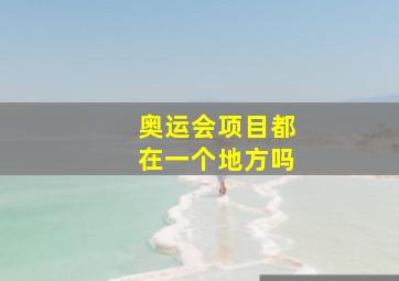 奥运会项目都在一个地方吗