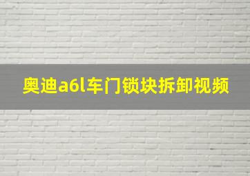 奥迪a6l车门锁块拆卸视频