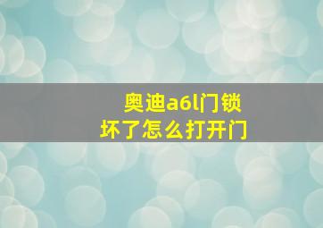 奥迪a6l门锁坏了怎么打开门