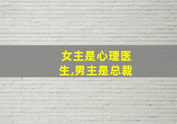 女主是心理医生,男主是总裁