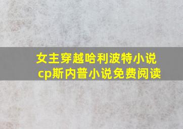 女主穿越哈利波特小说cp斯内普小说免费阅读