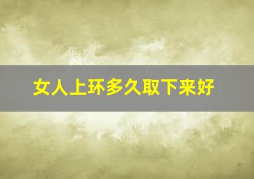 女人上环多久取下来好