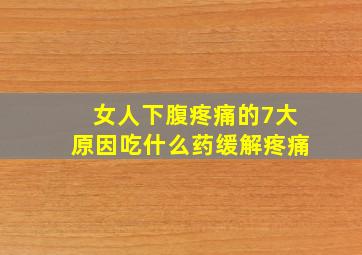 女人下腹疼痛的7大原因吃什么药缓解疼痛