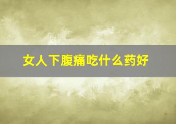 女人下腹痛吃什么药好