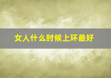 女人什么时候上环最好