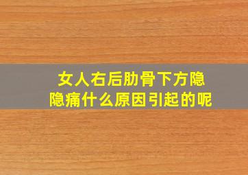 女人右后肋骨下方隐隐痛什么原因引起的呢