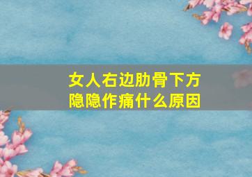 女人右边肋骨下方隐隐作痛什么原因