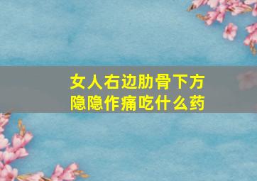 女人右边肋骨下方隐隐作痛吃什么药