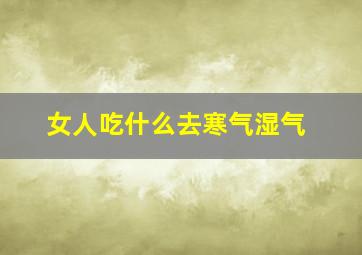 女人吃什么去寒气湿气