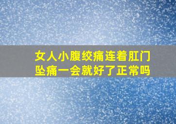 女人小腹绞痛连着肛门坠痛一会就好了正常吗