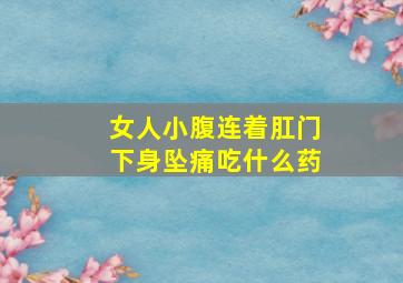 女人小腹连着肛门下身坠痛吃什么药