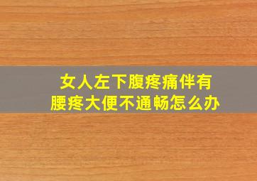 女人左下腹疼痛伴有腰疼大便不通畅怎么办