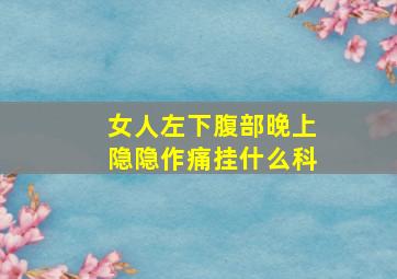 女人左下腹部晚上隐隐作痛挂什么科