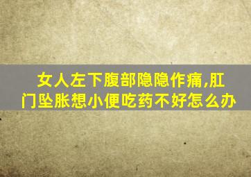 女人左下腹部隐隐作痛,肛门坠胀想小便吃药不好怎么办