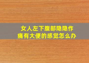 女人左下腹部隐隐作痛有大便的感觉怎么办