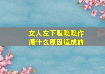 女人左下腹隐隐作痛什么原因造成的