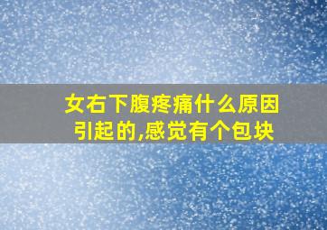 女右下腹疼痛什么原因引起的,感觉有个包块