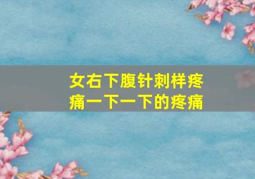 女右下腹针刺样疼痛一下一下的疼痛