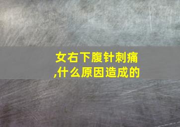 女右下腹针刺痛,什么原因造成的