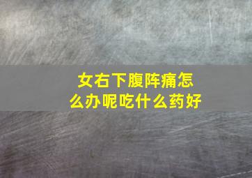 女右下腹阵痛怎么办呢吃什么药好