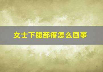 女士下腹部疼怎么回事