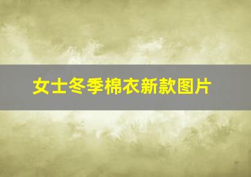 女士冬季棉衣新款图片