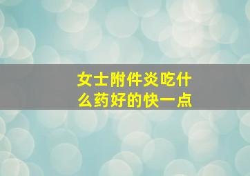 女士附件炎吃什么药好的快一点