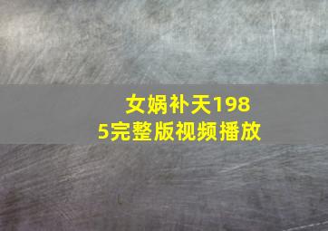 女娲补天1985完整版视频播放