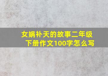 女娲补天的故事二年级下册作文100字怎么写