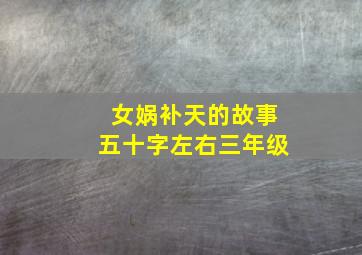 女娲补天的故事五十字左右三年级