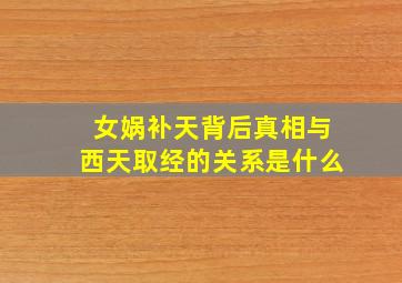 女娲补天背后真相与西天取经的关系是什么