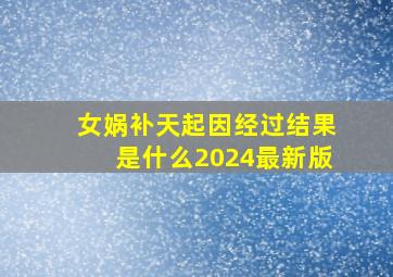 女娲补天起因经过结果是什么2024最新版