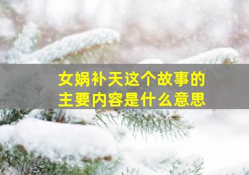 女娲补天这个故事的主要内容是什么意思