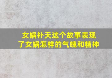 女娲补天这个故事表现了女娲怎样的气魄和精神