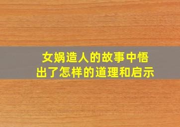 女娲造人的故事中悟出了怎样的道理和启示