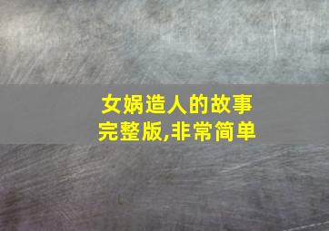 女娲造人的故事完整版,非常简单