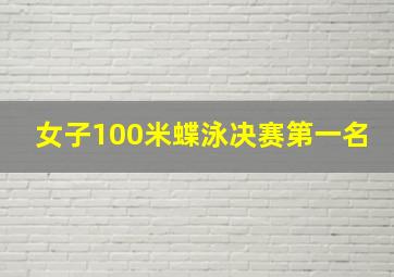 女子100米蝶泳决赛第一名