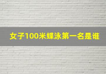 女子100米蝶泳第一名是谁