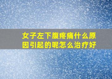 女子左下腹疼痛什么原因引起的呢怎么治疗好