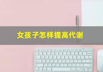 女孩子怎样提高代谢