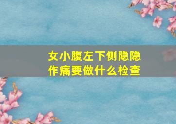 女小腹左下侧隐隐作痛要做什么检查