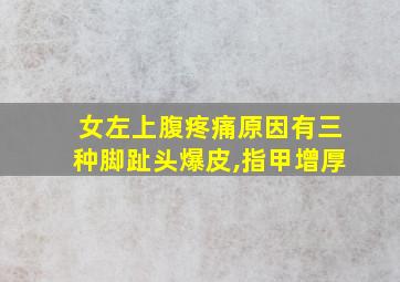 女左上腹疼痛原因有三种脚趾头爆皮,指甲增厚