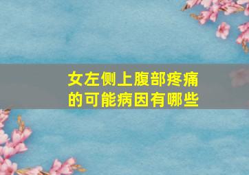 女左侧上腹部疼痛的可能病因有哪些