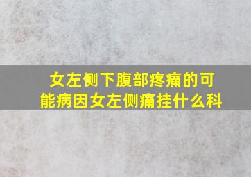 女左侧下腹部疼痛的可能病因女左侧痛挂什么科